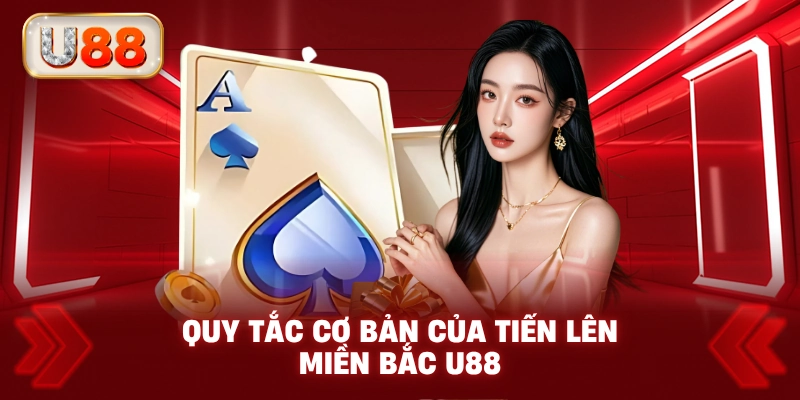 Quy Tắc Cơ Bản Của Tiến Lên Miền Bắc U88