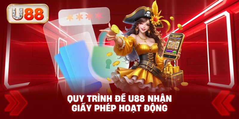 Quy Trình Để U88 Nhận Giấy Phép Hoạt Động