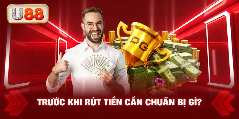 Trước Khi Rút Tiền Cần Chuẩn Bị Gì?
